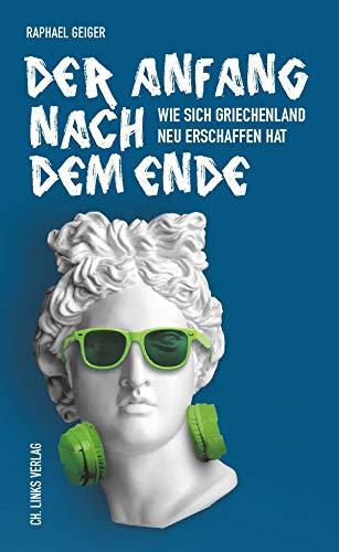 Der Anfang nach dem Ende: Wie sich Griechenland neu erschaffen hat