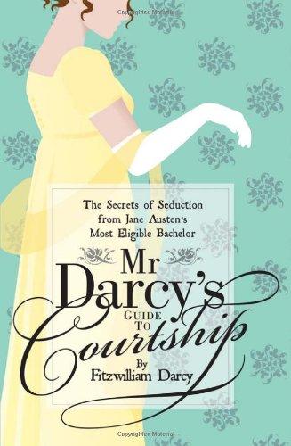 Mr Darcy's Guide to Courtship: The Secrets of Seduction from Jane Austen's Most Eligible Bachelor