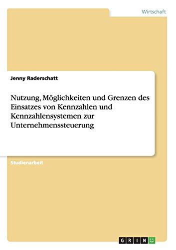 Nutzung, Möglichkeiten und Grenzen des Einsatzes von Kennzahlen und Kennzahlensystemen zur Unternehmenssteuerung