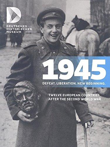 1945 Defeat. Liberation. New Beginning.: Twelve European Countries after the Second World War