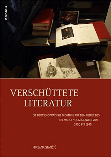 Verschüttete Literatur: Die deutschsprachige Dichtung auf dem Gebiet des ehemaligen Jugoslawien von 1800 bis 1945 (Literaturgeschichte in Studien und Quellen)