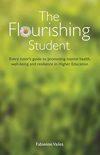 The Flourishing Student: Every tutor’s guide to promoting mental health, well-being and resilience in Higher Education