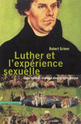 Luther et l'expérience sexuelle : sexe, célibat, mariage chez le réformateur