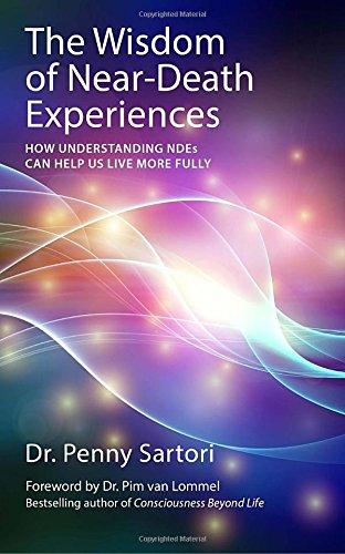 Wisdom of Near Death Experiences: How Understanding NDEs Can Help Us Live More Fully