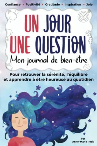 Un jour une question, mon journal de bien-être pour retrouver la sérénité, l'équilibre et apprendre à être heureuse au quotidien: journal guidé pour ... personnel et la reprise de confiance.