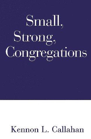 Small, Strong Congregations: Creating Strengths and Health for Your Congregation