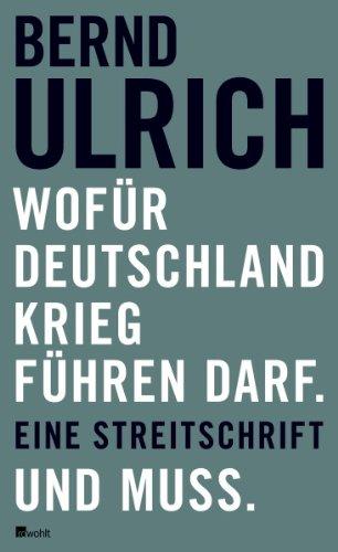 Wofür Deutschland Krieg führen darf. Und muss.: Eine Streitschrift