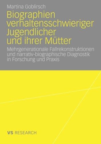 Biographien verhaltensschwieriger Jugendlicher und ihrer Mütter: Mehrgenerationale Fallrekonstruktionen und narrativ-biographische Diagnostik in Forschung und Praxis