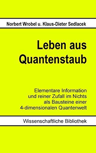 Leben aus Quantenstaub: Elementare Information und reiner Zufall im Nichts als Bausteine einer  4-dimensionalen Quanten-Welt