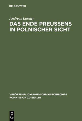 Das Ende Preußens in polnischer Sicht: Zur Kontinuität negativer Wirkungen der preußischen Geschichte auf die deutsch-polnischen Beziehungen (Veraffentlichungen der Historischen Kommission Zu Berlin)