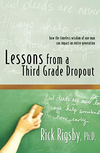 Lessons From a Third Grade Dropout: How the Timeless Wisdom of One Man Can Impact an Entire Generation