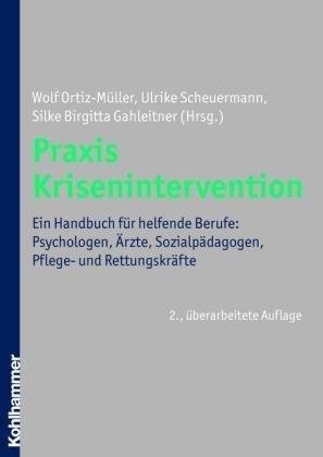 Praxis Krisenintervention: Ein Handbuch für Psychologen, Ärzte, Sozialpädagogen, Pflege- und Rettungsdienste