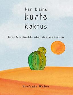 Der kleine bunte Kaktus: Eine Geschichte über das Wünschen