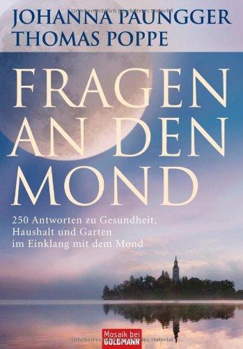 Fragen an den Mond: 250 Antworten zu Gesundheit, Haushalt und Garten im Einklang mit dem Mond