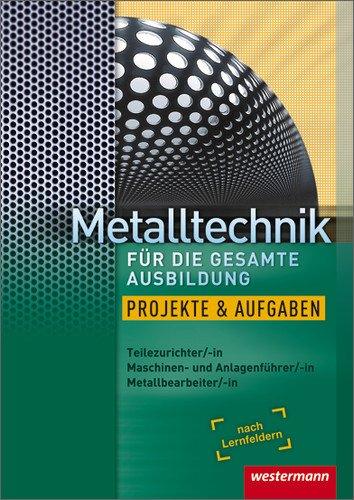 Metalltechnik für die gesamte Ausbildung: Projekte und Aufgaben: Arbeitsheft, 1. Auflage, 2010