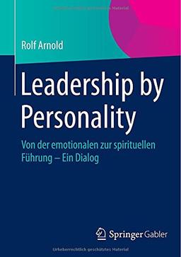 Leadership by Personality: Von der emotionalen zur spirituellen Führung - Ein Dialog