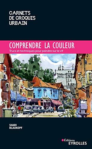 Comprendre la couleur : trucs et techniques pour peindre sur le vif