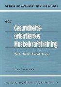 Gesundheitsorientiertes Muskelkrafttraining: Theorie - Empirie - Praxisorientierung