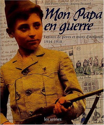 Mon papa en guerre : lettres de pères et mots d'enfants, 1914-1918