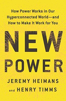 New Power: How Power Works in Our Hyperconnected World--and How to Make It Work for You