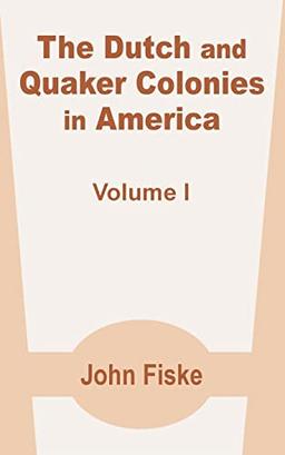 The Dutch and Quaker Colonies in America (Volume One)