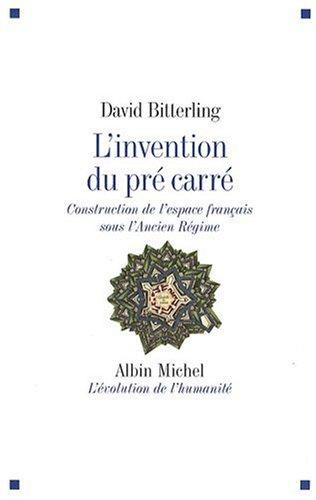 L'invention du pré carré : construction de l'espace français sous l'Ancien Régime