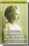 Die Freiheit ist immer nur Freiheit des Andersdenkenden. Politische Schriften