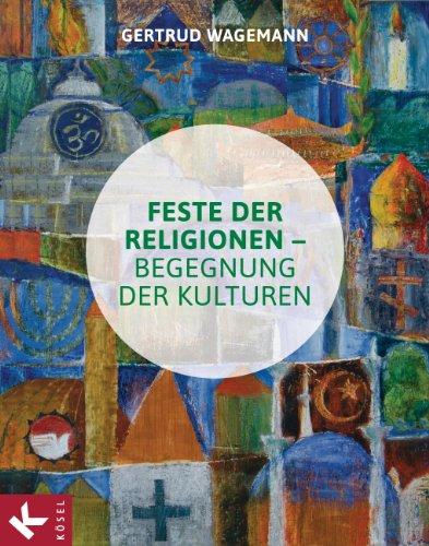 Feste der Religionen - Begegnung der Kulturen: Mit einem Vorwort von Barbara John -