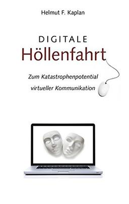 Digitale Höllenfahrt: Zum Katastrophenpotential virtueller Kommunikation