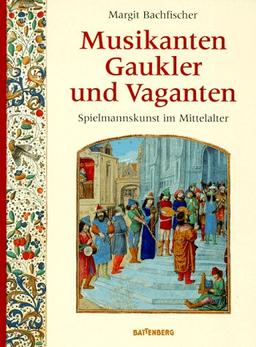 Musikanten, Gaukler und Vaganten. Spielmannskunst im Mittelalter