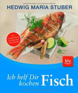 Ich helf dir kochen - Fisch: Das Grundkochbuch für Fische und Meeresfrüchte