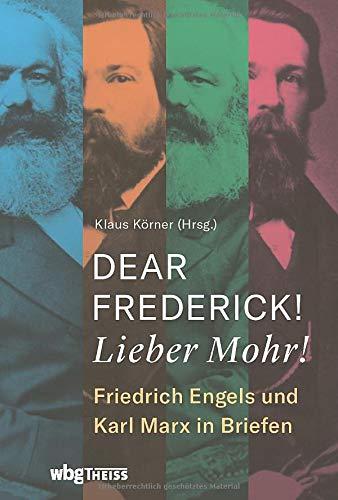 Dear Frederick! Lieber Mohr! Friedrich Engels und Karl Marx in Briefen. Korrespondenz mit detaillierten Kommentaren: Einblick in ihre Biografie und in die Entstehung des Buches "Das Kapital"