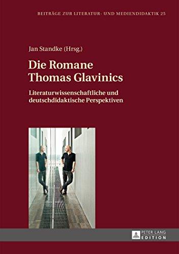 Die Romane Thomas Glavinics: Literaturwissenschaftliche und deutschdidaktische Perspektiven (Beiträge zur Literatur- und Mediendidaktik)