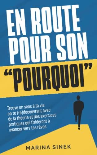 En route pour son "POURQUOI": Trouve un sens à ta vie en te (re)découvrant avec de la théorie et des exercices pratiques qui t'aideront à avancer vers tes rêves