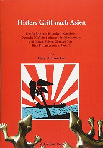 Hitlers Griff nach Asien 2: Der Anfang vom Ende der Kolonialzeit. Deutsche Hilfe für Soekarnos Freiheitskämpfer und Indiens Subhas Chandra Bose. Eine Dokumentation, Band 2