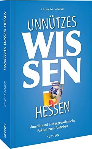 Geschenkbuch: Unnützes Wissen Hessen.: Skurrile und außergewöhnliche Fakten zum Angeben (Sutton Freizeit)