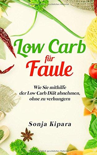 Low Carb für Faule: Wie Sie mithilfe der Low Carb Diät abnhemen, ohne zu verhungern