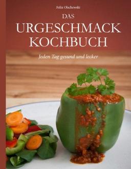 Das Urgeschmack-Kochbuch: Jeden Tag gesund und lecker