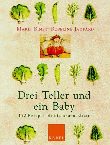 Drei Teller und ein Baby: 150 Rezepte für die neuen Eltern