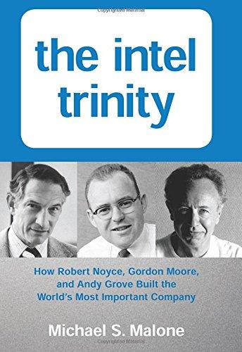 The Intel Trinity: How Robert Noyce, Gordon Moore, and Andy Grove Built the World's Most Important Company