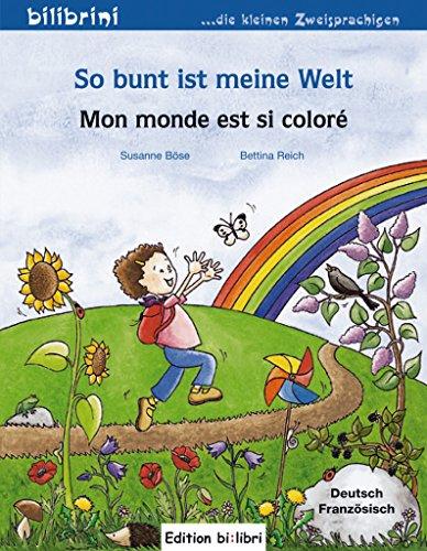 So bunt ist meine Welt: Mon monde est si coloré / Kinderbuch Deutsch-Französisch