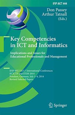 Key Competencies in ICT and Informatics: Implications and Issues for Educational Professionals and Management: IFIP WG 3.4/3.7 International ... and Communication Technology, 444, Band 444)