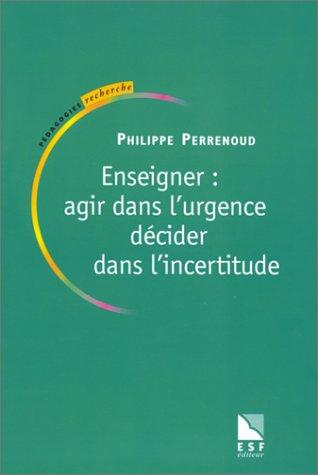 Enseigner, agir dans l'urgence, décider dans l'incertitude