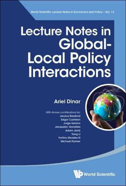 Lecture Notes in Global-Local Policy Interactions (World Scientific Lecture Notes in Economics and Policy, Band 12)