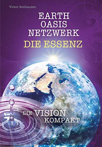 EARTH OASIS NETZWERK DIE ESSENZ: DIE VISION KOMPAKT