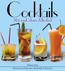 Cocktails - mit und ohne Alkohol: Mit Sonderteil Bowlen, Hotdrinks und Punsche