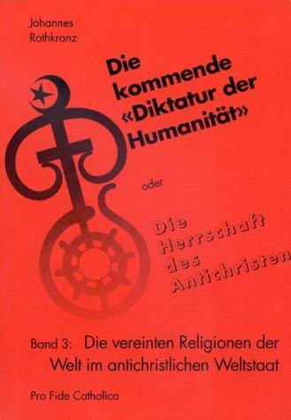 "Die kommende ""Diktatur der Humanität"" oder Die Herrschaft des Antichristen. Die geplante Weltdemokratie in der ""City of Man""" / Die vereinten ... der Welt im antichristlichen Weltstaat: BD 3