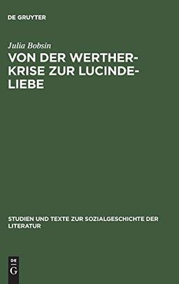 Von der Werther-Krise zur Lucinde-Liebe: Studien zur Liebessemantik in der deutschen Erzählliteratur 1770–1800 (Studien und Texte zur Sozialgeschichte der Literatur, 48, Band 48)