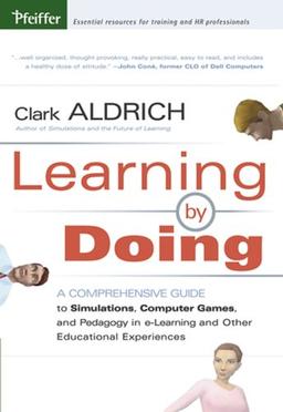 Learning by Doing: A Comprehensive Guide to Simulations, Computer Games, and Pedagogy in E-Learning and Other Educational Experiences (Wiley Desktop Editions)