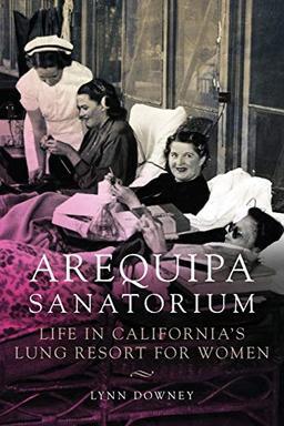 Arequipa Sanatorium: Life in California's Lung Resort for Women